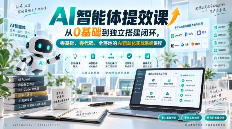 AI智能体提效课，从0基础到独立搭建闭环，零基础、零代码、全落地的AI自动化实战系统课程——生财有道创业项目网-生财有道