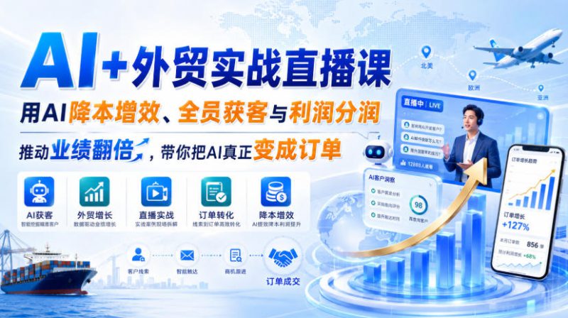 AI+外贸实战直播课，用AI降本增效、全员获客与利润分润，推动业绩翻倍，带你把AI真正变成订单（26.08.31）——生财有道创业项目网-生财有道
