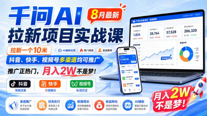 千问AI拉新项目实战课8月最新，拉新一个10米，抖音、快手、视频号多渠道均可推广，推广正热门，月入2W不是梦!（更新0908）——生财有道创业项目网-生财有道