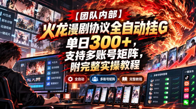 【团队内部】火龙漫剧协议全自动挂G，单日300+，支持多账号矩阵，附完整实操教程【揭秘】——生财有道创业项目网-生财有道