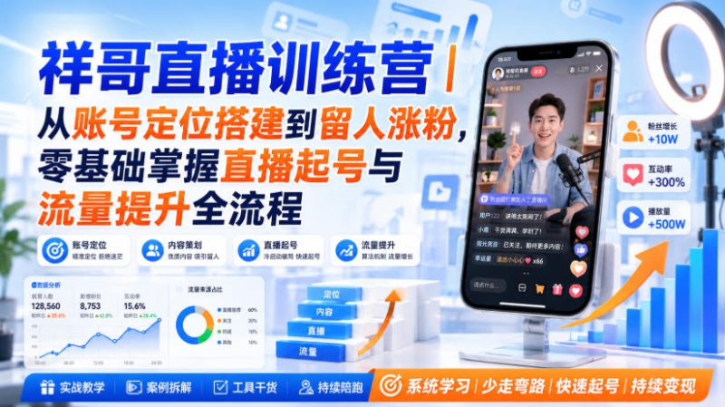 祥哥直播训练营｜从账号定位搭建到留人涨粉，零基础掌握直播起号与流量提升全流程——生财有道创业项目网-生财有道