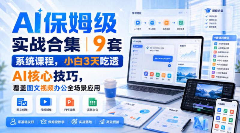 AI保姆级实战合集|9套系统课程,小白3天吃透AI核心技巧,覆盖图文视频办公全场景应用——生财有道创业项目网-生财有道