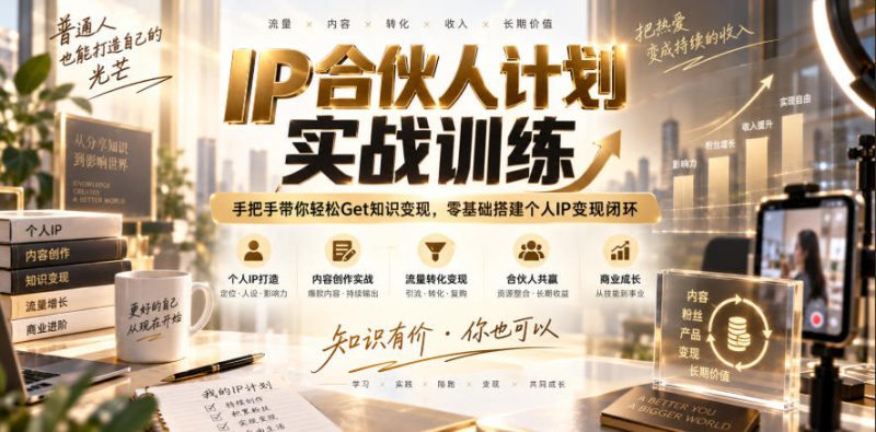IP合伙人计划实战训练,手把手带你轻松Get知识变现,零基础搭建个人IP变现闭环(更新260908)——生财有道创业项目网-生财有道