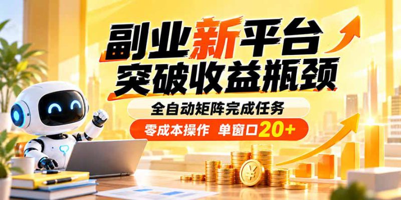 (20452期)副业新平台,突破收益瓶颈 全自动矩阵完成任务 零成本操作,单窗口20+_生财有道创业项目网-生财有道