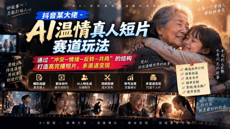(20539期)抖音某大佬-AI温情真人短片赛道玩法:通过“冲突—情绪—反转—共鸣”的结构打造高完播短片,多渠道变现_生财有道创业项目网-生财有道
