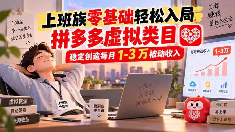 （20250期）上班族零基础轻松入局，拼多多虚拟类目，稳定创造每月 1-3 万被动收入_生财有道创业项目网-生财有道