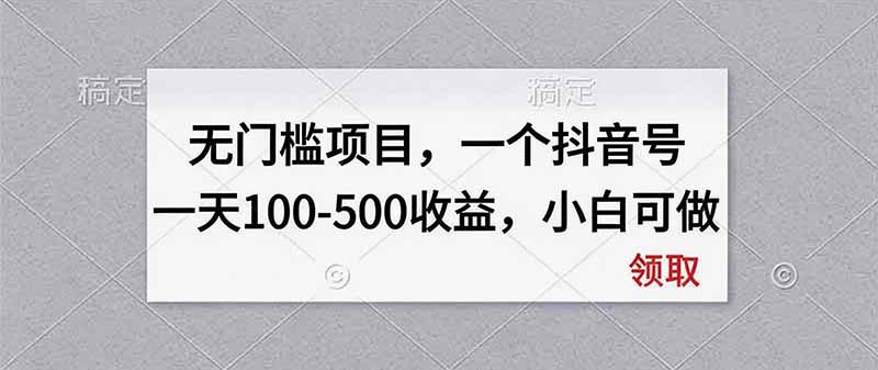 （20193期）无门槛项目，一个抖音号一天100-500收益，小白可做_生财有道创业项目网-生财有道