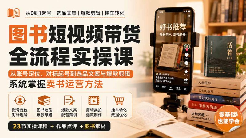 （20239期）图书短视频带货全流程实操课：从账号定位、对标起号到选品文案与爆款剪辑，系统掌握卖书运营方法_生财有道创业项目网-生财有道