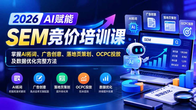 （20706期）【无水印】2026AI赋能SEM竞价培训课：掌握AI拓词、广告创意、落地页策划、OCPC投放及数据优化完整方法_生财有道创业项目网-生财有道