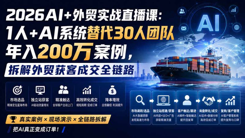 （20196期）2026AI+外贸实战直播课：1人+AI系统替代30人团队年入200万案例，拆解外贸获客成交全链路_生财有道创业项目网-生财有道