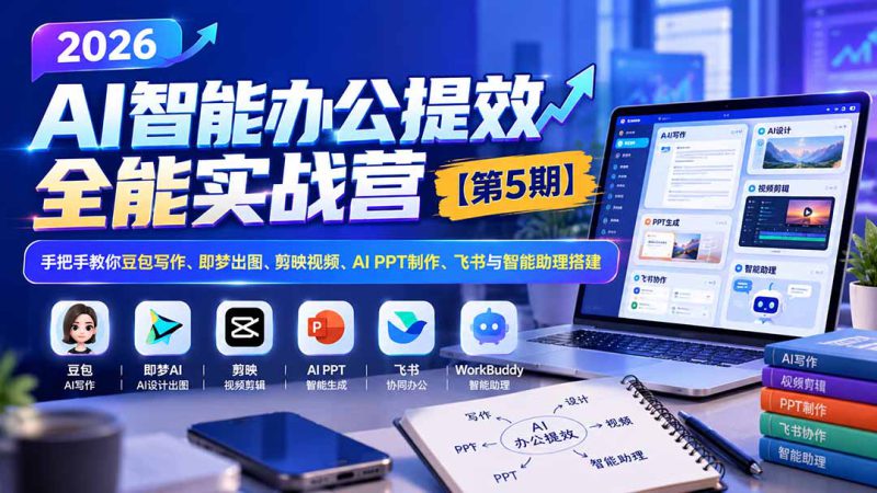 （21026期）2026AI智能办公提效实战营【第5期】-无水印：手把手教你豆包写作+即梦出图+剪映视频+AI PPT制作+飞书与智能助理搭建_生财有道创业项目网-生财有道