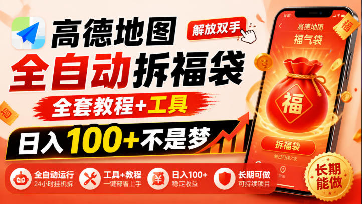 高德地图全自动拆福袋，解放双手，全套教程+工具，日入100+不是梦，长期能做【揭秘】——生财有道创业项目网-生财有道