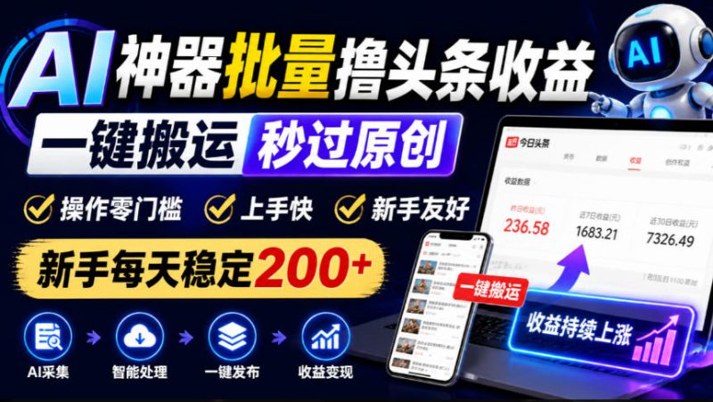 AI神器批量撸头条收益,一键搬运秒过原创,操作零门槛上手快,新手每天稳定200+【揭秘】——生财有道创业项目网-生财有道