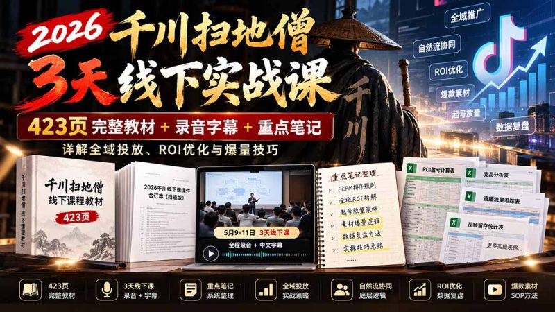 （21159期）2026千川扫地僧3天线下实战课：423页完整教材+录音字幕+重点笔记，详解全域投放、ROI优化与爆量技巧_生财有道创业项目网-生财有道