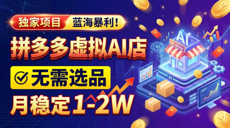 （20934期）2026独家暴利，开拼多多AI店，不用选品，月稳定1-2W，可副业全职！_生财有道创业项目网-生财有道