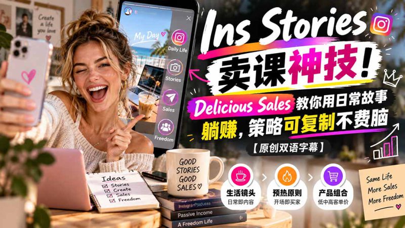 （20767期）Ins Stories 卖课神技！Delicious Sales 教你用日常故事躺赚，策略可复制不费脑【原创双语字幕】_生财有道创业项目网-生财有道