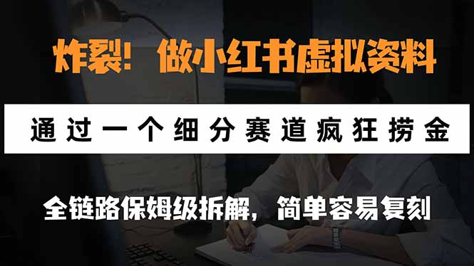 （21206期）炸裂！做小红书虚拟资料，通过一个细分赛道疯狂捞金，全链路保姆级拆解，简单容易复刻_生财有道创业项目网-生财有道