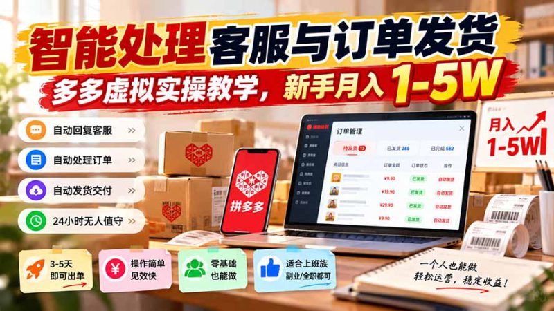 （20925期）智能机器人处理客服与订单发货，多多虚拟实操教学，新手月入 1-5W_生财有道创业项目网-生财有道